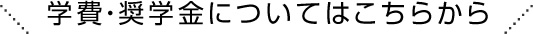 学費・奨学金についてはこちらから