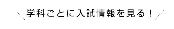 学科ごとに入試情報を見る！