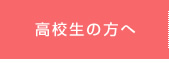 高校生の方へ