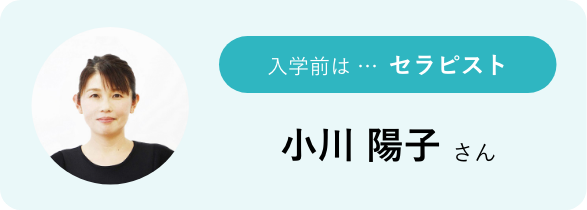 入学前は…セラピスト 小川 陽子さん