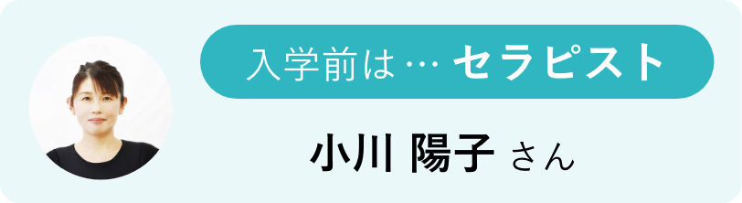 入学前は…セラピスト 小川 陽子さん